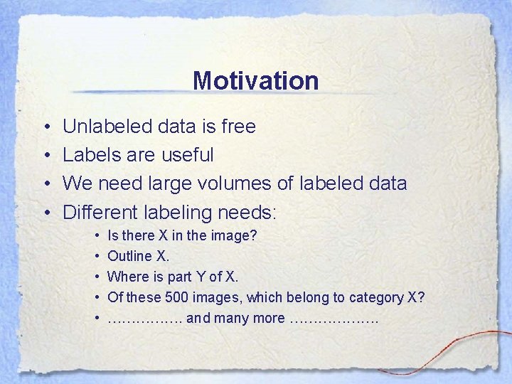 Motivation • • Unlabeled data is free Labels are useful We need large volumes Motivation • • Unlabeled data is free Labels are useful We need large volumes