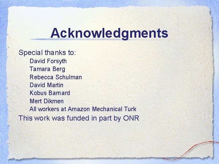 Acknowledgments Special thanks to: David Forsyth Tamara Berg Rebecca Schulman David Martin Kobus Barnard Acknowledgments Special thanks to: David Forsyth Tamara Berg Rebecca Schulman David Martin Kobus Barnard