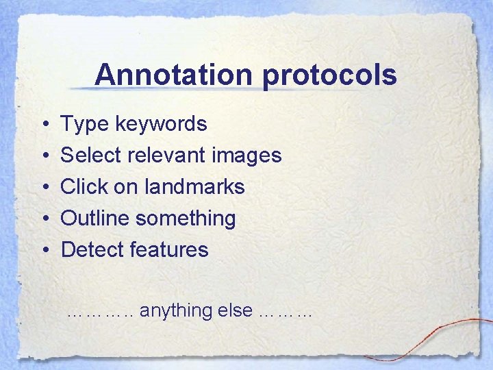 Annotation protocols • • • Type keywords Select relevant images Click on landmarks Outline Annotation protocols • • • Type keywords Select relevant images Click on landmarks Outline