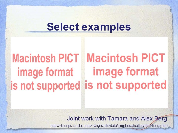 Select examples Joint work with Tamara and Alex Berg http: //visionpc. cs. uiuc. edu/~largescale/data/simpleevaluation/html/horse. Select examples Joint work with Tamara and Alex Berg http: //visionpc. cs. uiuc. edu/~largescale/data/simpleevaluation/html/horse.