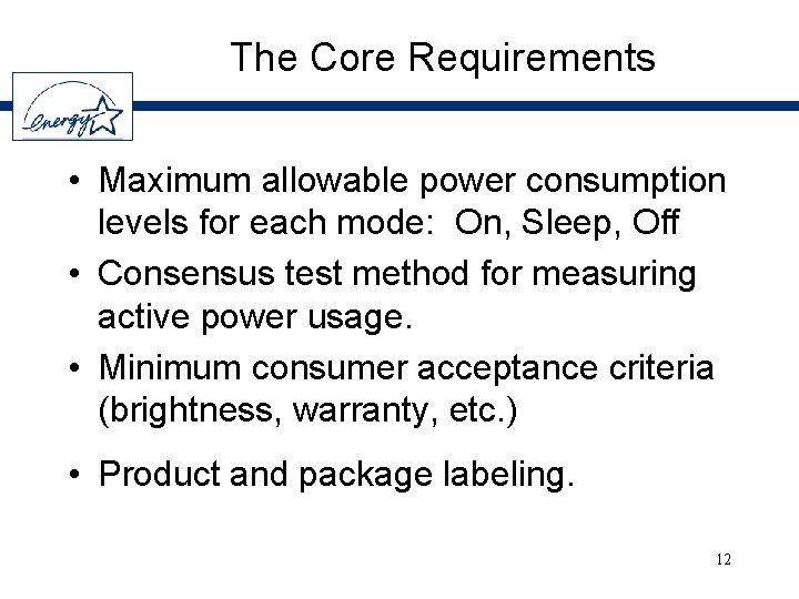 The Core Requirements • Maximum allowable power consumption levels for each mode: On, Sleep,