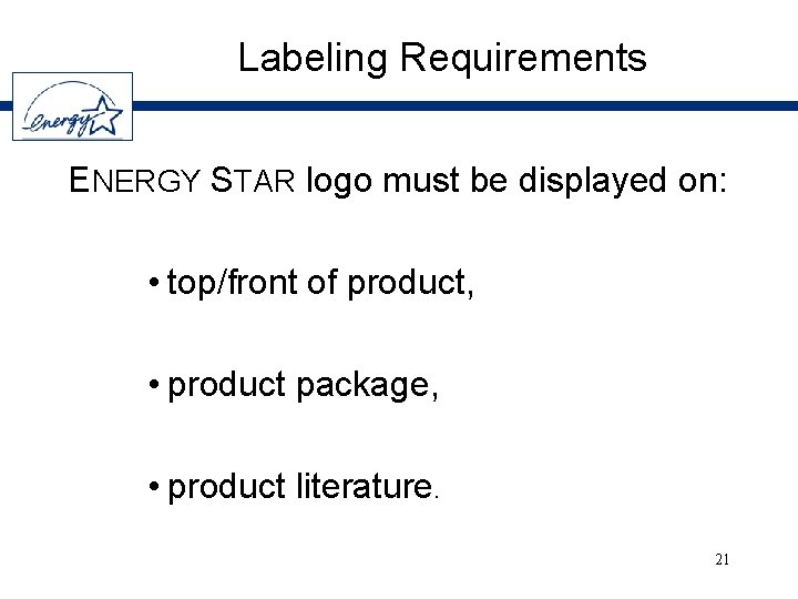 Labeling Requirements ENERGY STAR logo must be displayed on: • top/front of product, •