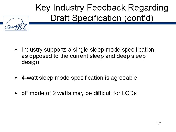 Key Industry Feedback Regarding Draft Specification (cont’d) • Industry supports a single sleep mode