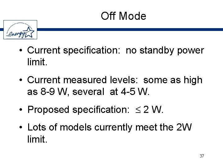 Off Mode • Current specification: no standby power limit. • Current measured levels: some