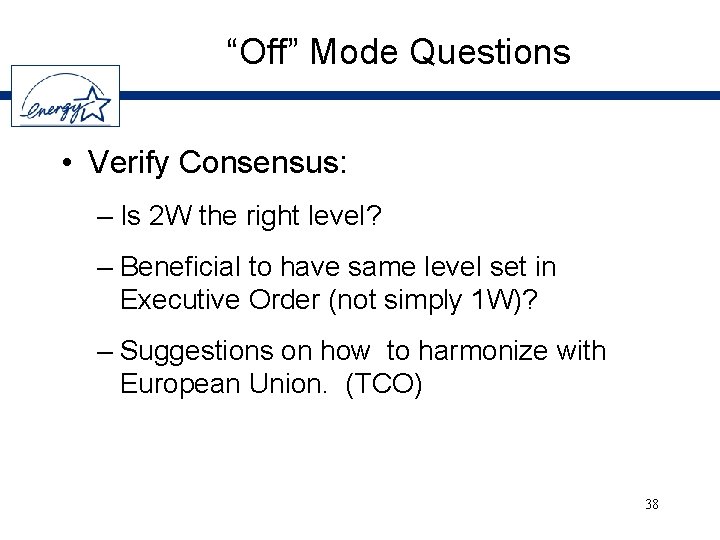 “Off” Mode Questions • Verify Consensus: – Is 2 W the right level? –