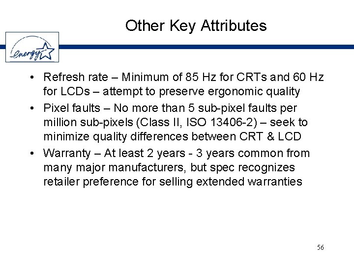 Other Key Attributes • Refresh rate – Minimum of 85 Hz for CRTs and