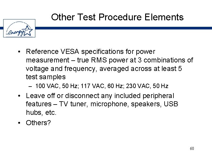 Other Test Procedure Elements • Reference VESA specifications for power measurement – true RMS