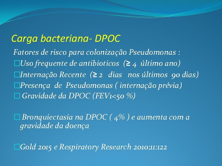 Carga bacteriana- DPOC Fatores de risco para colonização Pseudomonas : �Uso frequente de antibioticos