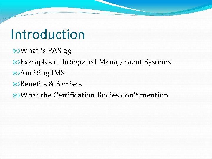 Introduction What is PAS 99 Examples of Integrated Management Systems Auditing IMS Benefits &