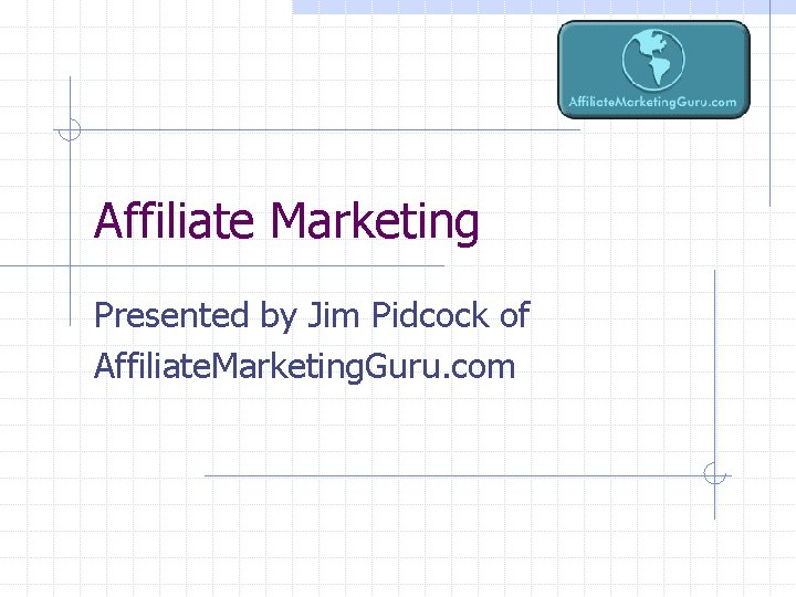 Affiliate Marketing Presented by Jim Pidcock of Affiliate. Marketing. Guru. com 