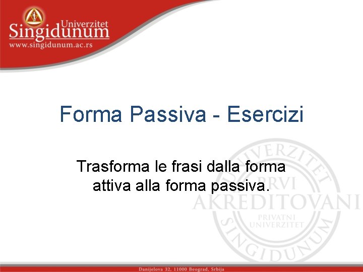 Forma Passiva - Esercizi Trasforma le frasi dalla forma attiva alla forma passiva. 