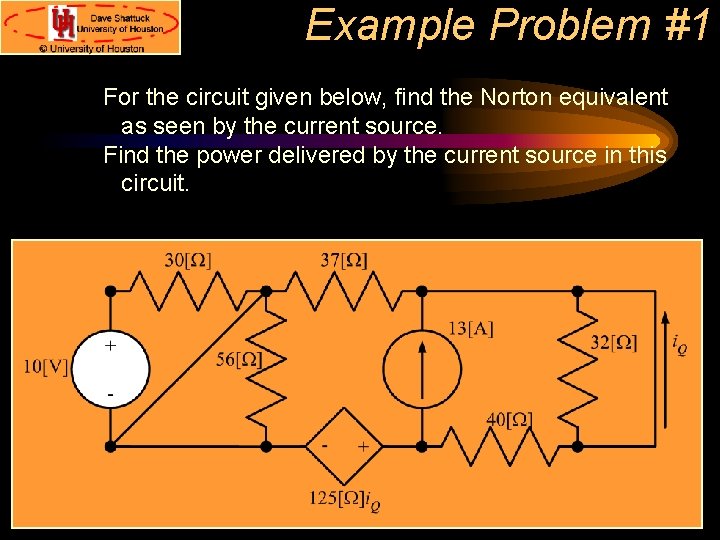 Example Problem #1 For the circuit given below, find the Norton equivalent as seen