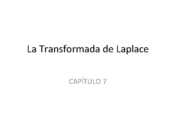La Transformada de Laplace CAPÍTULO 7 La Transformada de Laplace CAPÍTULO 7