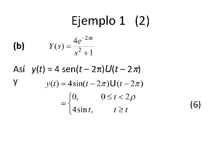 Ejemplo 1 (2) (b) Así y(t) = 4 sen(t – 2 )U(t – 2 Ejemplo 1 (2) (b) Así y(t) = 4 sen(t – 2 )U(t – 2