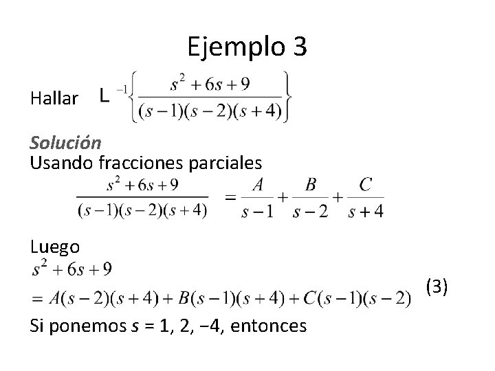 Ejemplo 3 Hallar Solución Usando fracciones parciales Luego (3) Si ponemos s = 1, Ejemplo 3 Hallar Solución Usando fracciones parciales Luego (3) Si ponemos s = 1,