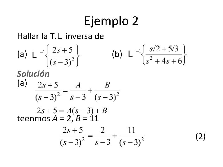 Ejemplo 2 Hallar la T. L. inversa de (a) (b) Solución (a) teenmos A Ejemplo 2 Hallar la T. L. inversa de (a) (b) Solución (a) teenmos A