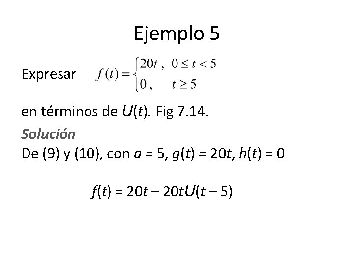 Ejemplo 5 Expresar en términos de U(t). Fig 7. 14. Solución De (9) y Ejemplo 5 Expresar en términos de U(t). Fig 7. 14. Solución De (9) y