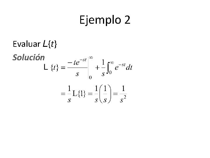 Ejemplo 2 Evaluar L{t} Solución Ejemplo 2 Evaluar L{t} Solución