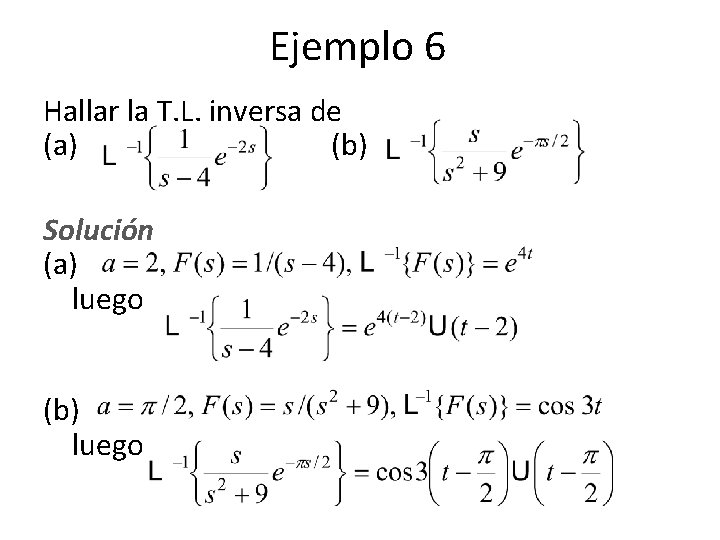 Ejemplo 6 Hallar la T. L. inversa de (a) (b) Solución (a) luego (b) Ejemplo 6 Hallar la T. L. inversa de (a) (b) Solución (a) luego (b)