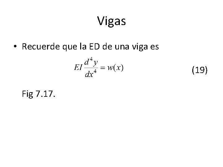 Vigas • Recuerde que la ED de una viga es (19) Fig 7. 17. Vigas • Recuerde que la ED de una viga es (19) Fig 7. 17.