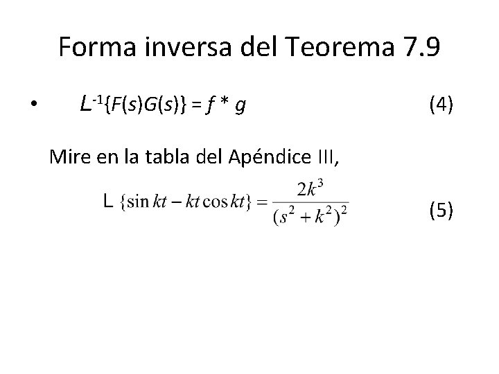 Forma inversa del Teorema 7. 9 • L-1{F(s)G(s)} = f * g (4) Mire Forma inversa del Teorema 7. 9 • L-1{F(s)G(s)} = f * g (4) Mire
