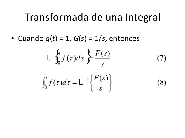 Transformada de una Integral • Cuando g(t) = 1, G(s) = 1/s, entonces Transformada de una Integral • Cuando g(t) = 1, G(s) = 1/s, entonces