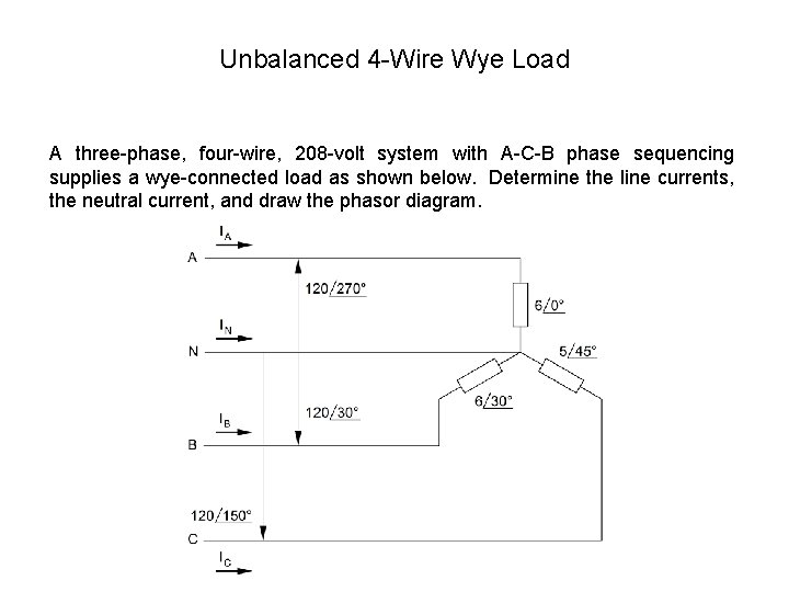 Unbalanced 4 -Wire Wye Load A three-phase, four-wire, 208 -volt system with A-C-B phase