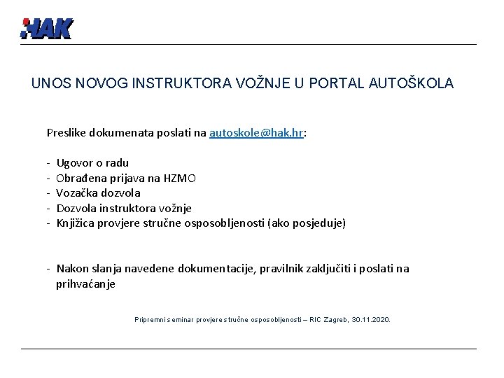 UNOS NOVOG INSTRUKTORA VOŽNJE U PORTAL AUTOŠKOLA Preslike dokumenata poslati na autoskole@hak. hr: -