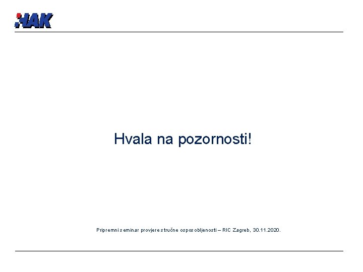 Hvala na pozornosti! Pripremni seminar provjere stručne osposobljenosti – RIC Zagreb, 30. 11. 2020.