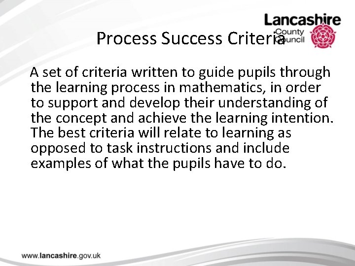Process Success Criteria A set of criteria written to guide pupils through the learning