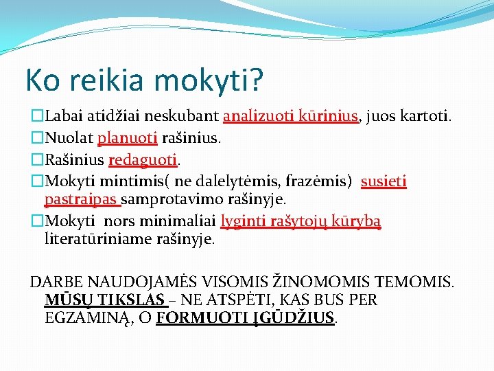 Ko reikia mokyti? �Labai atidžiai neskubant analizuoti kūrinius, juos kartoti. �Nuolat planuoti rašinius. �Rašinius