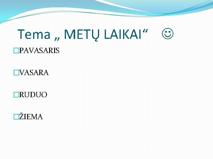 Tema „ METŲ LAIKAI“ �PAVASARIS �VASARA �RUDUO �ŽIEMA 