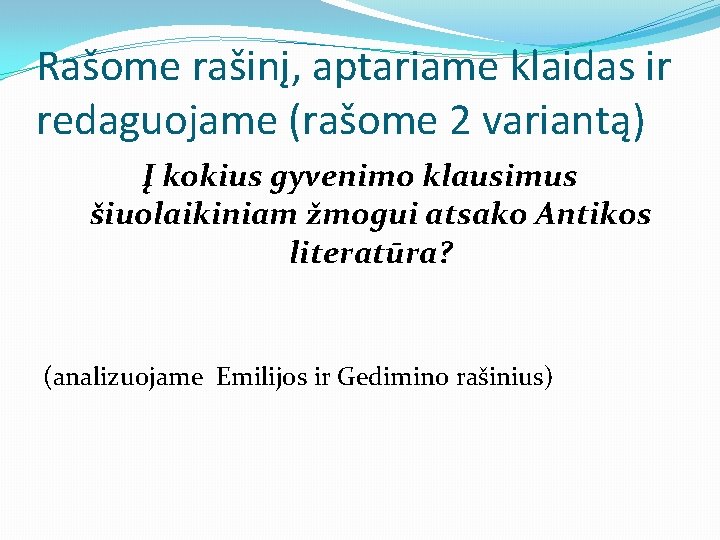 Rašome rašinį, aptariame klaidas ir redaguojame (rašome 2 variantą) Į kokius gyvenimo klausimus šiuolaikiniam