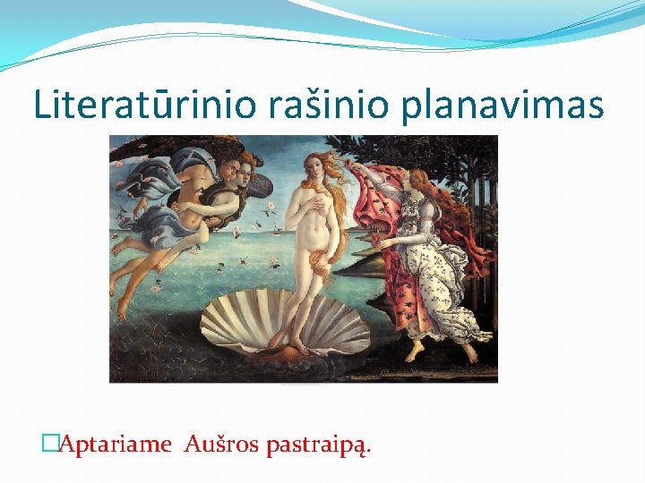 Literatūrinio rašinio planavimas �Aptariame Aušros pastraipą. 