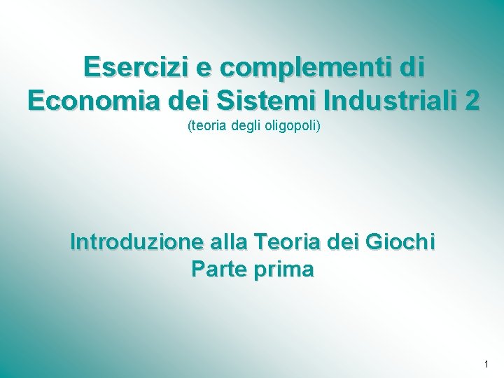 Esercizi e complementi di Economia dei Sistemi Industriali 2 (teoria degli oligopoli) Introduzione alla