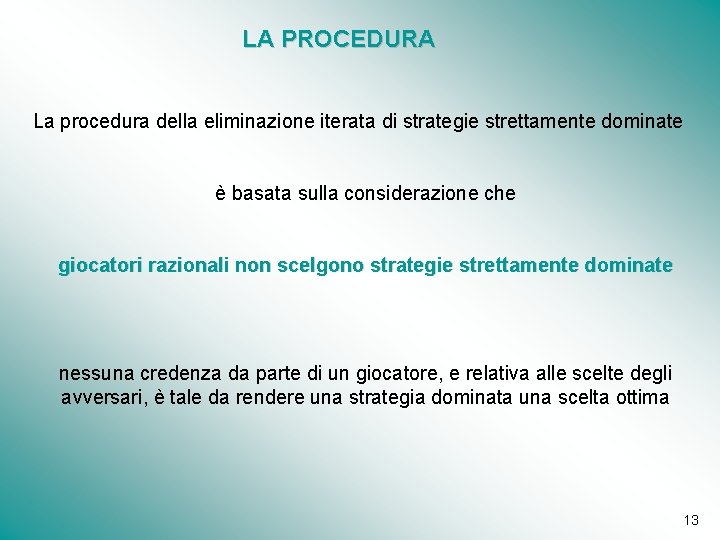 LA PROCEDURA La procedura della eliminazione iterata di strategie strettamente dominate è basata sulla LA PROCEDURA La procedura della eliminazione iterata di strategie strettamente dominate è basata sulla