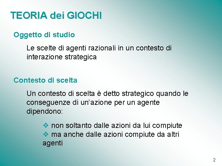 TEORIA dei GIOCHI Oggetto di studio Le scelte di agenti razionali in un contesto