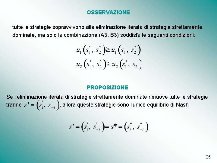 OSSERVAZIONE tutte le strategie sopravvivono alla eliminazione iterata di strategie strettamente dominate, ma solo