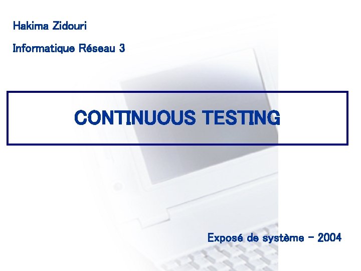 Hakima Zidouri CONSEIL & INGENIERIE Informatique Réseau 3 CONTINUOUS TESTING Exposé de système -