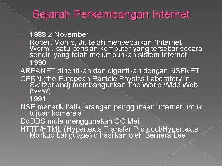 Sejarah Perkembangan Internet 1988 2 November Robert Morris, Jr. telah menyebarkan “Internet Worm“, satu