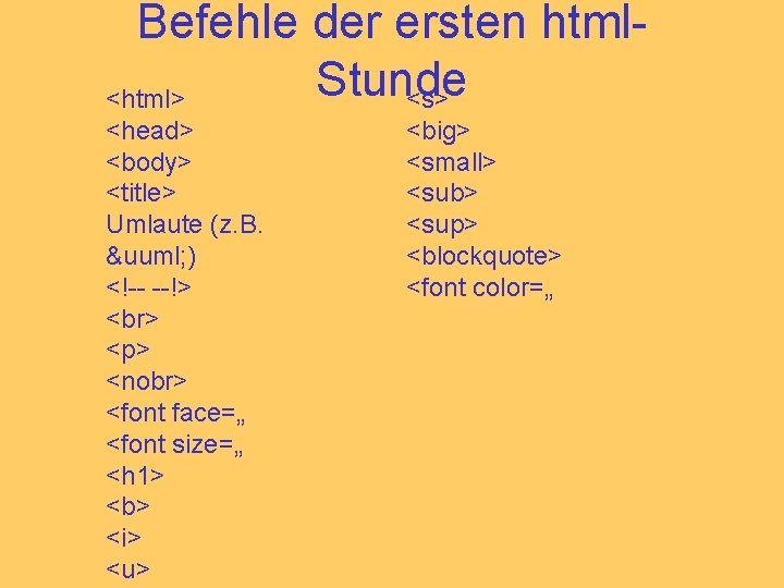 Befehle der ersten html. Stunde <s> <html> <head> <body> <title> Umlaute (z. B. ü