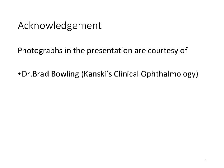 Acknowledgement Photographs in the presentation are courtesy of • Dr. Brad Bowling (Kanski’s Clinical