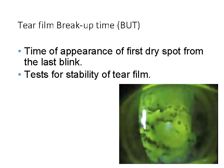 Tear film Break-up time (BUT) • Time of appearance of first dry spot from