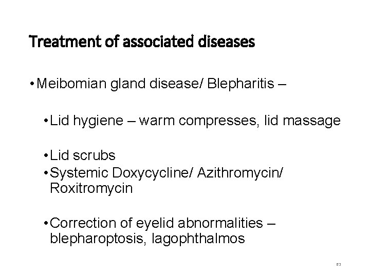 Treatment of associated diseases • Meibomian gland disease/ Blepharitis – • Lid hygiene –