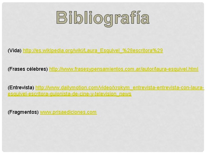 Bibliografía (Vida) http: //es. wikipedia. org/wiki/Laura_Esquivel_%28 escritora%29 (Frases célebres) http: //www. frasesypensamientos. com. ar/autor/laura