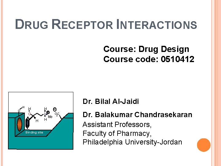 DRUG RECEPTOR INTERACTIONS Course: Drug Design Course code: 0510412 H O Dr. Bilal Al-Jaidi