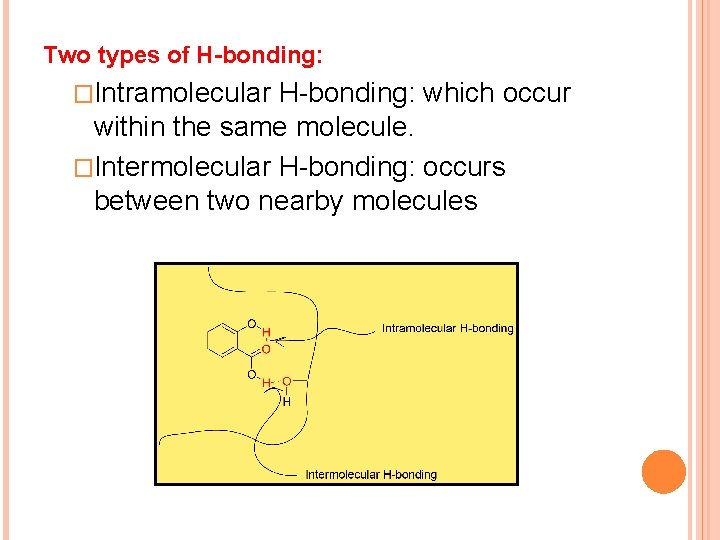 Two types of H-bonding: �Intramolecular H-bonding: which occur within the same molecule. �Intermolecular H-bonding: