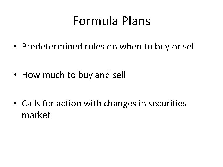 Formula Plans • Predetermined rules on when to buy or sell • How much