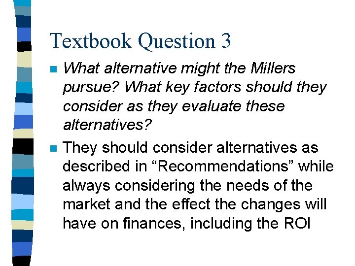 Textbook Question 3 n n What alternative might the Millers pursue? What key factors
