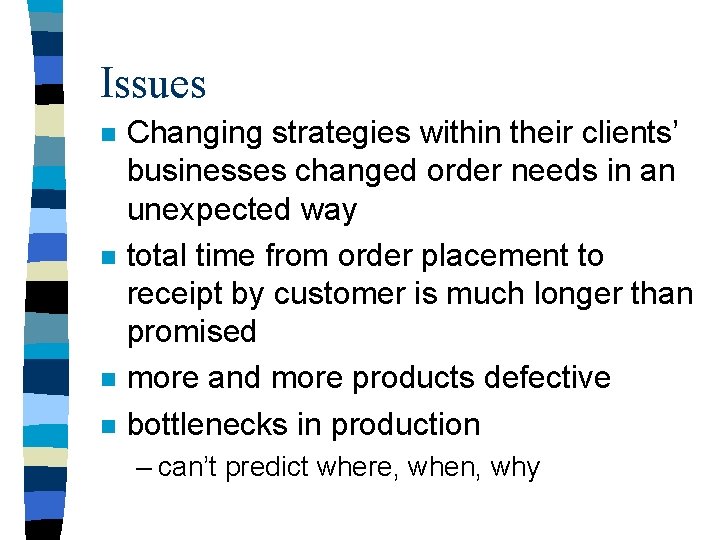 Issues n n Changing strategies within their clients’ businesses changed order needs in an